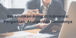 Kepemilikan Asing di Indonesia: Pengertian, Aturan, dan Contohnya