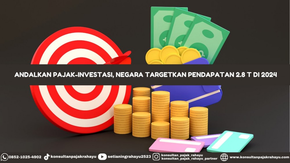 Andalkan Pajak-Investasi, Negara Targetkan Pendapatan 2.8 T di 2024