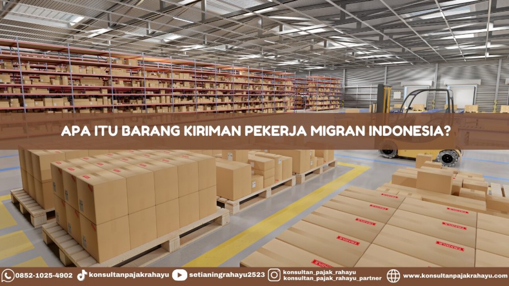 Apa Itu Barang Kiriman Pekerja Migran Indonesia?