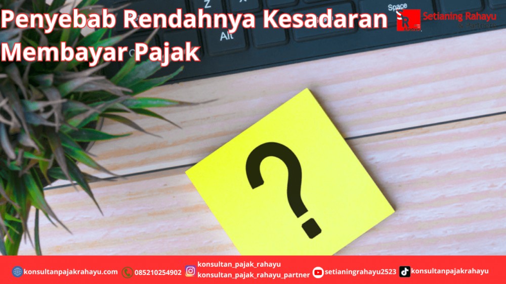 Apa Penyebab Rendahnya Kesadaran Wajib Pajak Membayar Pajak?