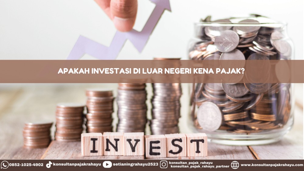Apakah Investasi Di Luar Negeri Kena Pajak?