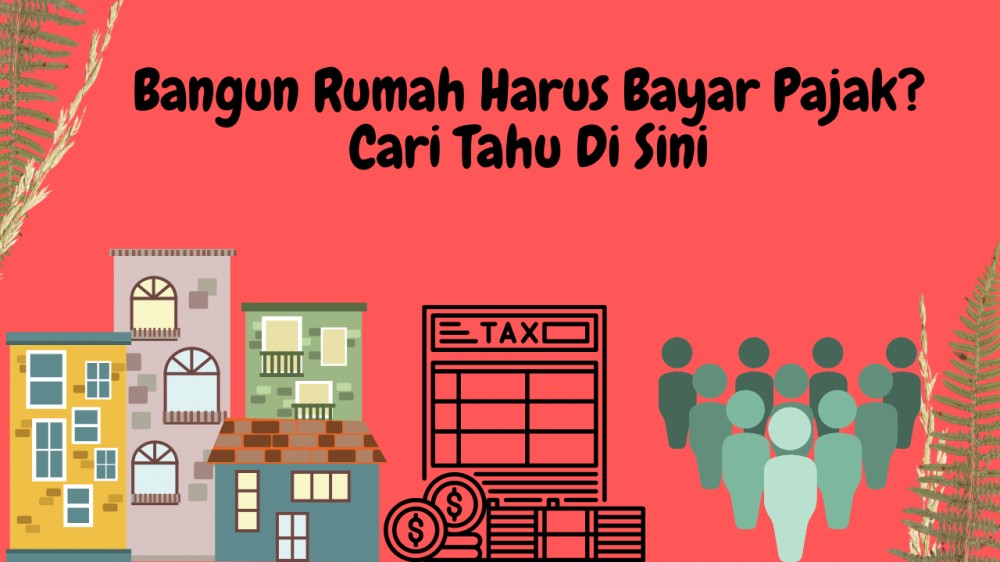 Bangun Rumah Harus Bayar Pajak? Cari Tahu Di Sini