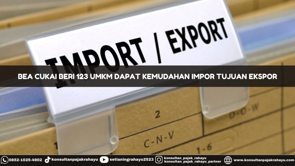 Bea Cukai Beri 123 UMKM Dapat Kemudahan Impor Tujuan Ekspor