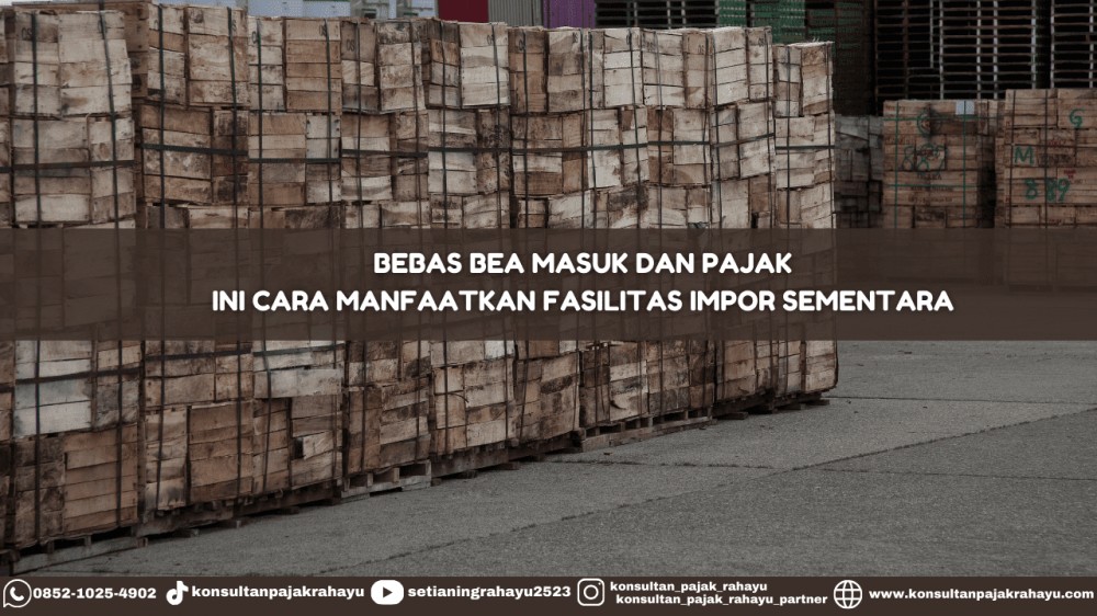 Bebas Bea Masuk dan Pajak, Ini Cara Manfaatkan Fasilitas Impor Sementara