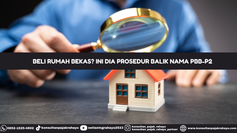 Beli Rumah Bekas? Ini Dia Prosedur Balik Nama PBB-P2