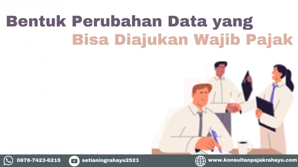 Bentuk Perubahan Data yang Bisa Diajukan Wajib Pajak