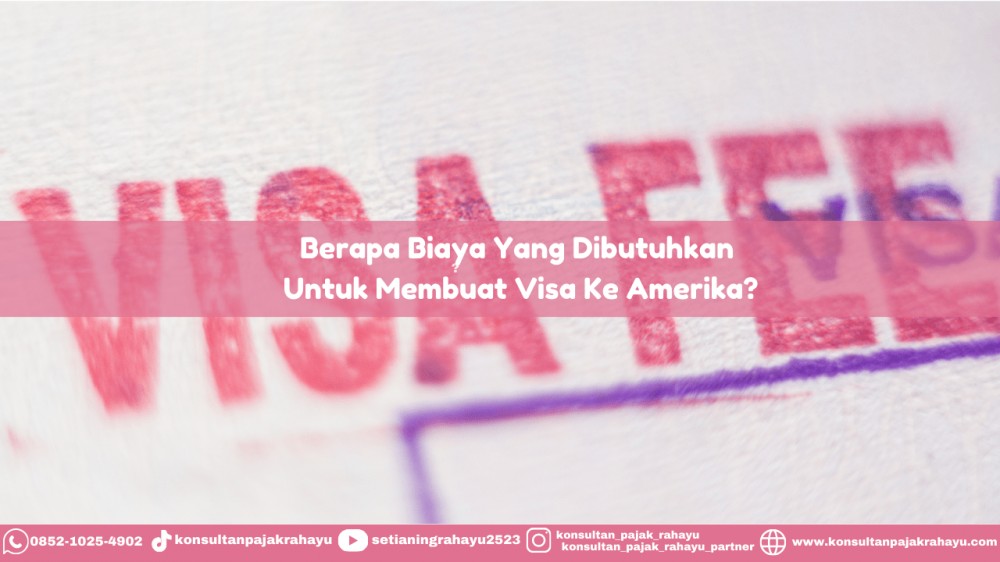 Berapa Biaya yang Dibutuhkan Untuk Membuat Visa ke Amerika?