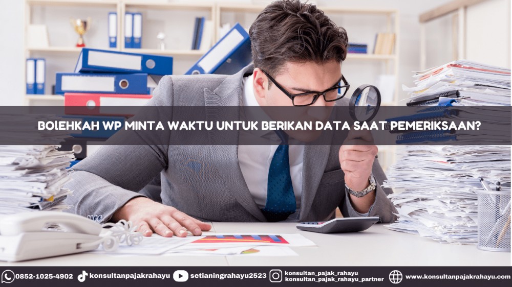 Bolehkah WP Minta Waktu untuk Berikan Data Saat Pemeriksaan?