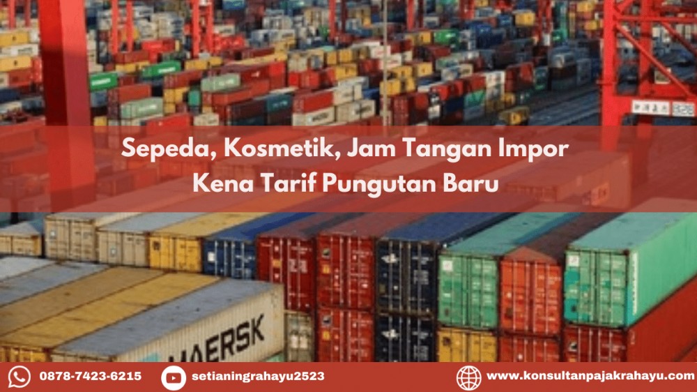 Cara Hitung Pungutan Baru Pajak Impor Sepeda, Kosmetik, Jam Tangan