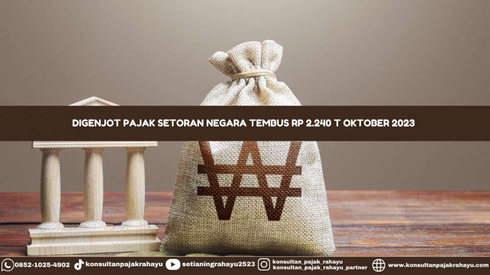 Digenjot Pajak Setoran Negara Tembus Rp 2.240 T Oktober 2023