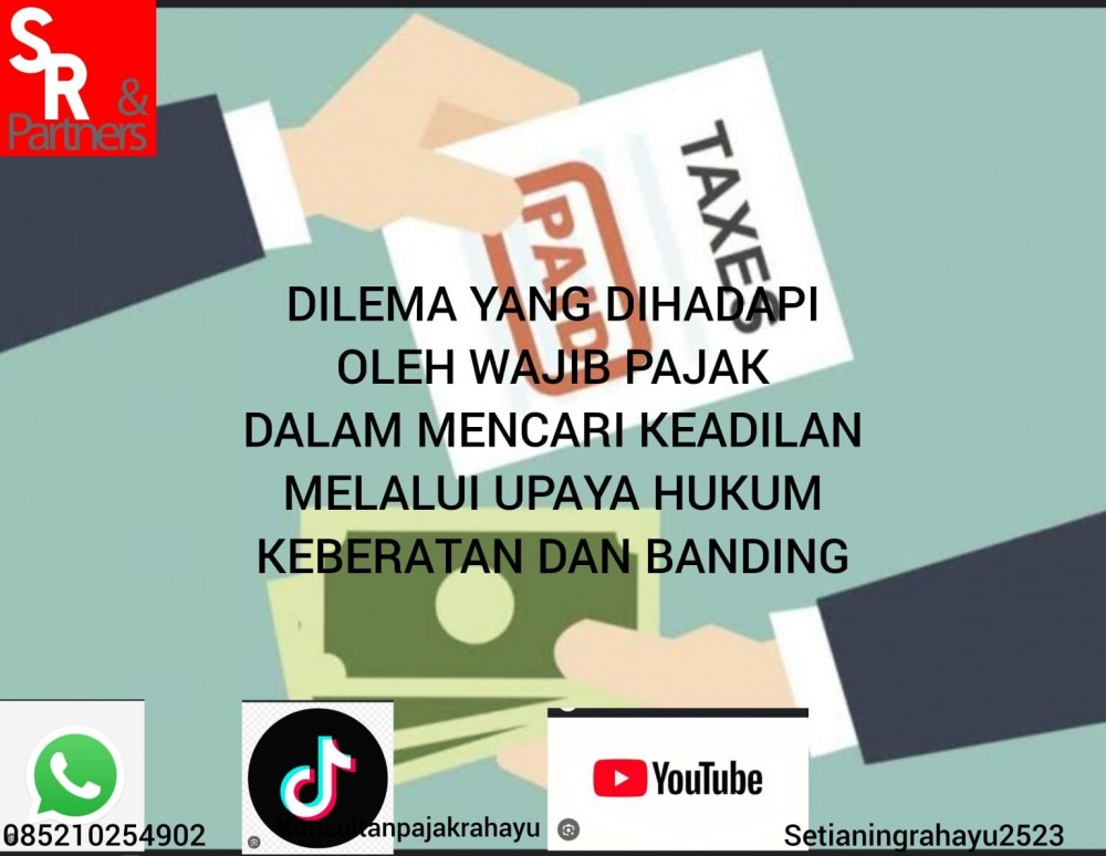 Dilema yang dihadapi oleh Wajib Pajak dalam mencari keadilan melalui Upaya Hukum Keberatan dan Banding.