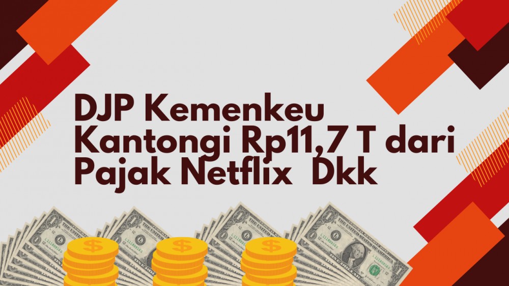DJP Kemenkeu Kantongi Rp11,7 T dari Pajak Netflix Dkk