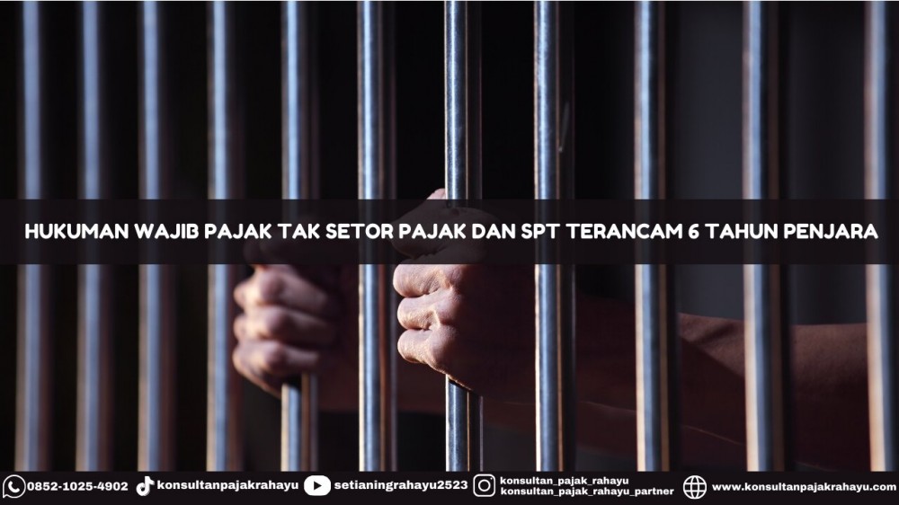 Hukuman Wajib Pajak Tak Setor Pajak dan SPT Terancam 6 Tahun Penjara