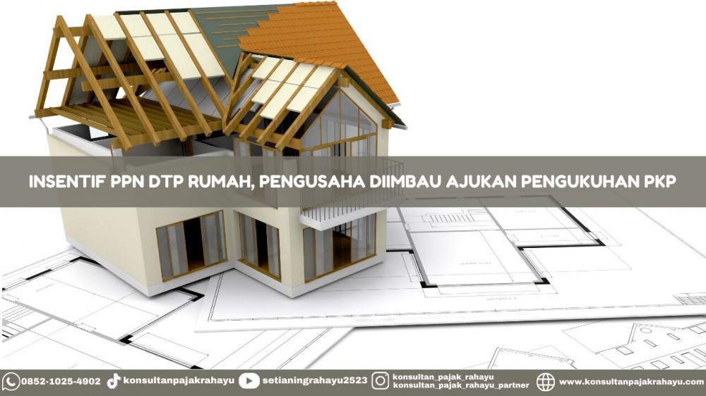 Insentif PPN DTP Rumah, Pengusaha Diimbau Ajukan Pengukuhan PKP