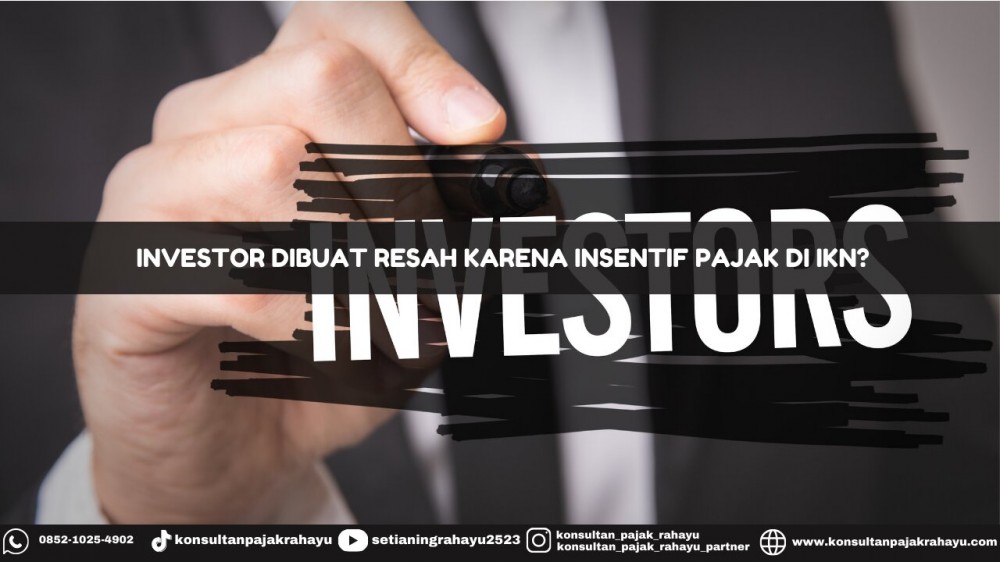 Investor Dibuat Resah Karena Insentif Pajak di IKN?