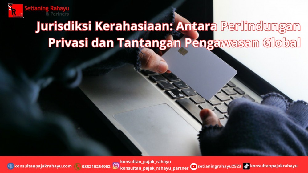 Jurisdiksi Kerahasiaan: Antara Perlindungan Privasi dan Tantangan Pengawasan Global