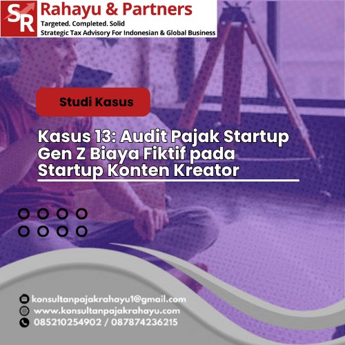 Kasus 13: Audit Pajak Startup Gen Z Biaya Fiktif pada Startup Konten Kreator