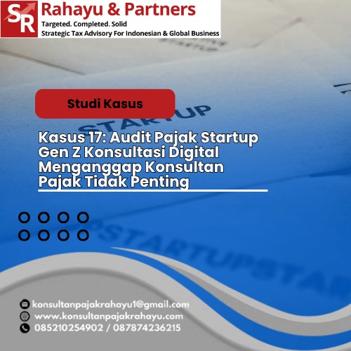 Kasus 17: Audit Pajak Startup Gen Z  Konsultasi Digital Menganggap Konsultan Pajak Tidak Penting