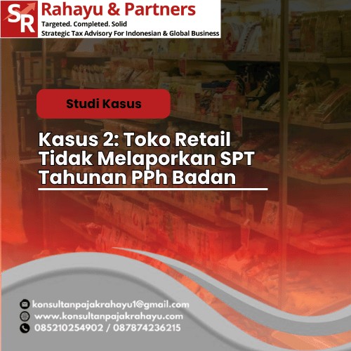 Kasus 2: Toko Retail  Tidak Melaporkan SPT Tahunan PPh Badan