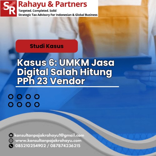 Kasus 6: UMKM Jasa Digital  Salah Hitung PPh 23 Vendor