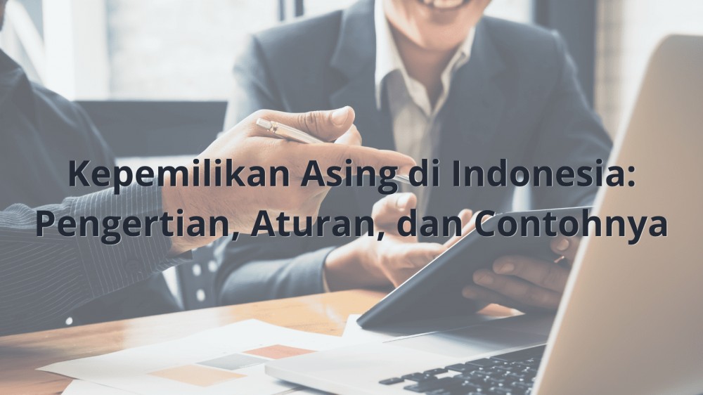 Kepemilikan Asing di Indonesia: Pengertian, Aturan, dan Contohnya
