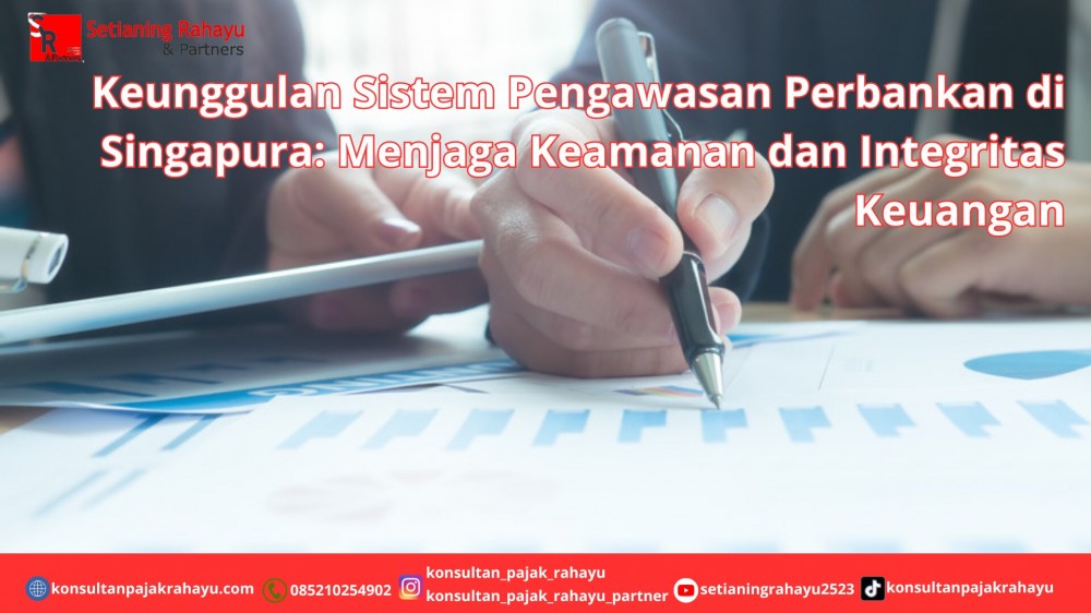 Keunggulan Sistem Pengawasan Perbankan di Singapura: Menjaga Keamanan dan Integritas Keuangan