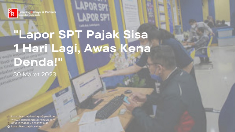 Lapor SPT Pajak Sisa 1 Hari Lagi, Awas Kena Denda!