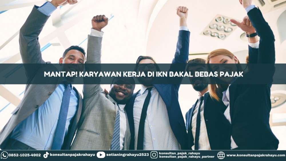 Mantap! Karyawan Kerja di IKN Bakal Bebas Pajak