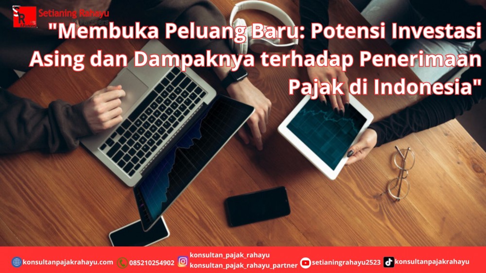 Membuka Peluang Baru: Potensi Investasi Asing dan Dampaknya terhadap Penerimaan Pajak di Indonesia