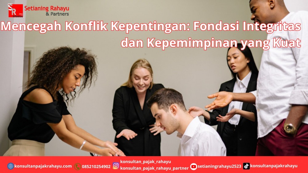 Mencegah Konflik Kepentingan: Fondasi Integritas dan Kepemimpinan yang Kuat
