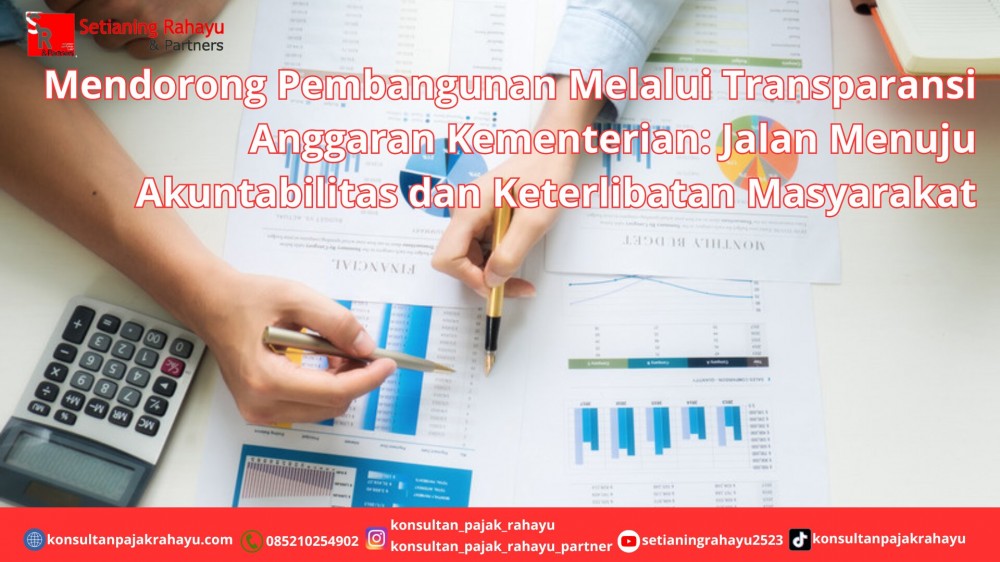 Mendorong Pembangunan Melalui Transparansi Anggaran Kementerian: Jalan Menuju Akuntabilitas dan Keterlibatan Masyarakat