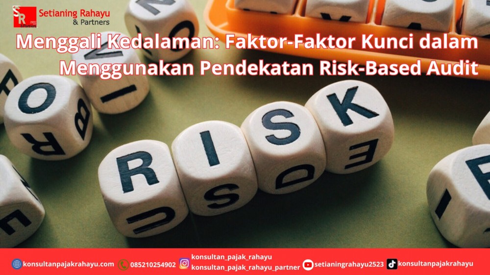 Menggali Kedalaman: Faktor-Faktor Kunci dalam Menggunakan Pendekatan Risk-Based Audit