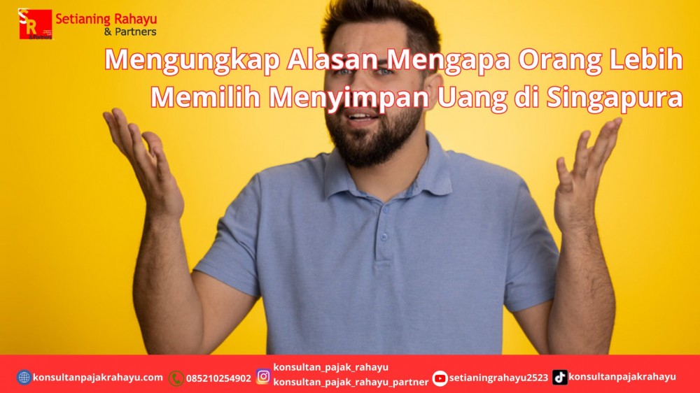 Mengungkap Alasan Mengapa Orang Lebih Memilih Menyimpan Uang di Singapura