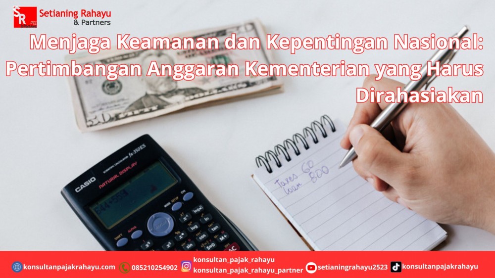 Menjaga Keamanan dan Kepentingan Nasional: Pertimbangan Anggaran Kementerian yang Harus Dirahasiakan
