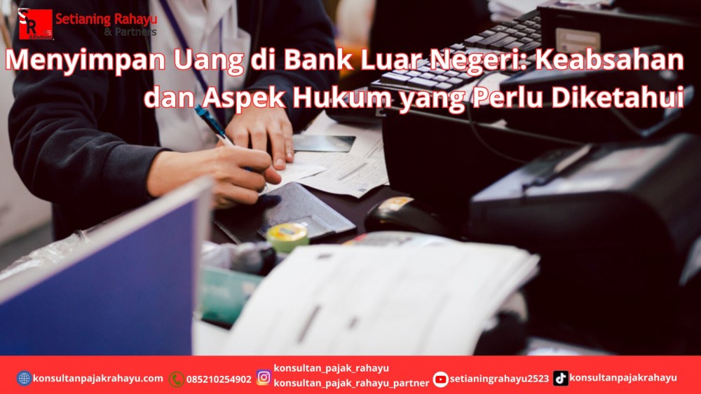 Menyimpan Uang di Bank Luar Negeri: Keabsahan dan Aspek Hukum yang Perlu Diketahui