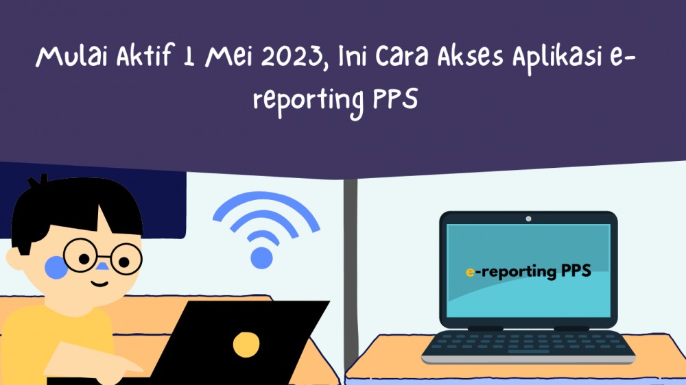 Mulai Aktif 1 Mei 2023, Ini Cara Akses Aplikasi e-reporting PPS