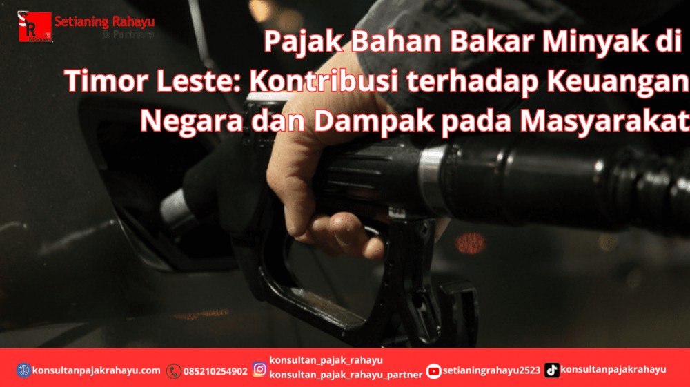 Pajak Bahan Bakar Minyak di Timor Leste: Kontribusi terhadap Keuangan Negara dan Dampak pada Masyarakat