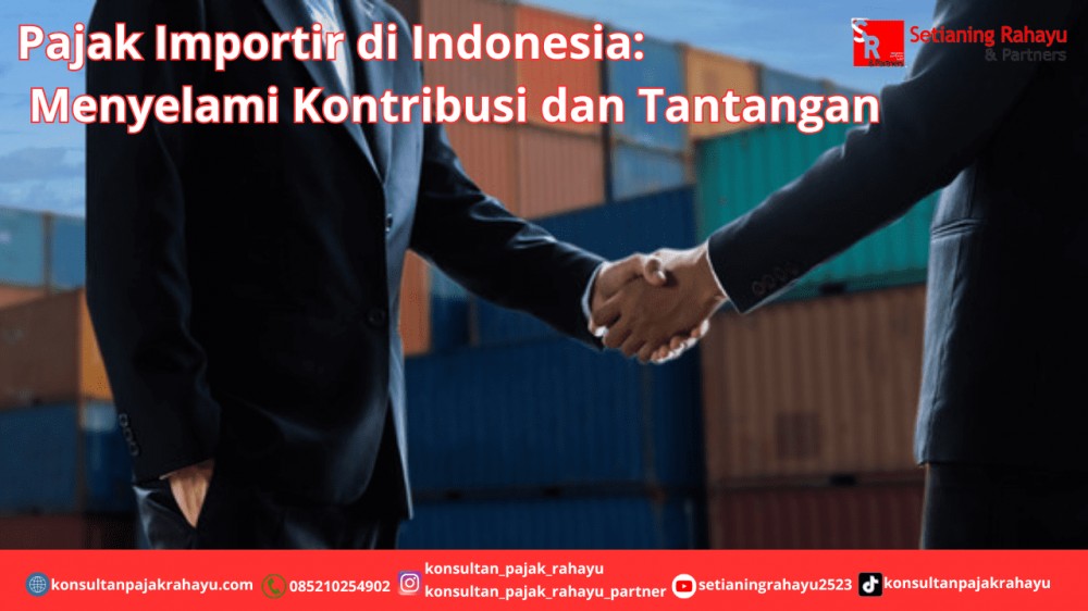 Pajak Importir di Indonesia: Menyelami Kontribusi dan Tantangan