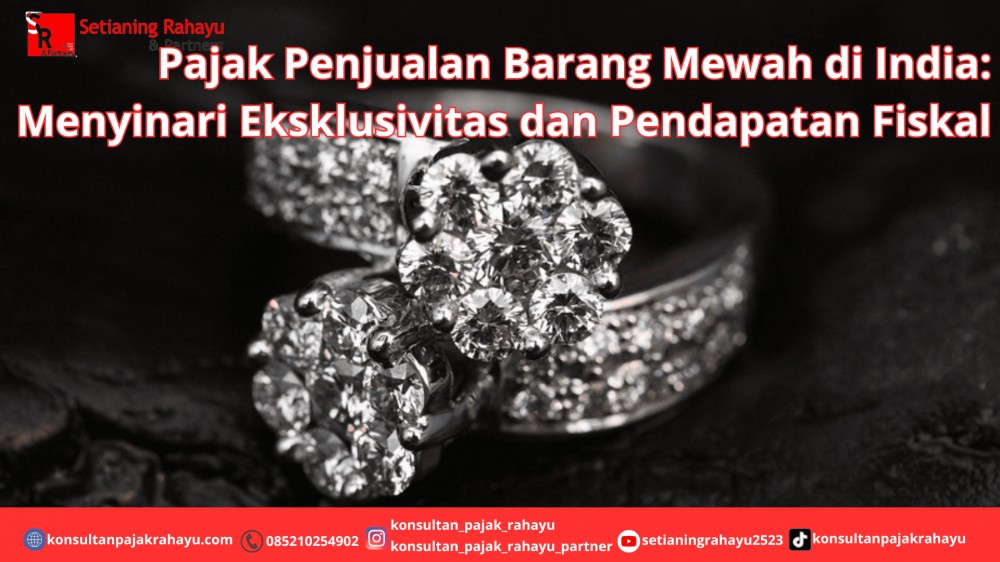 Pajak Penjualan Barang Mewah di India: Menyinari Eksklusivitas dan Pendapatan Fiskal