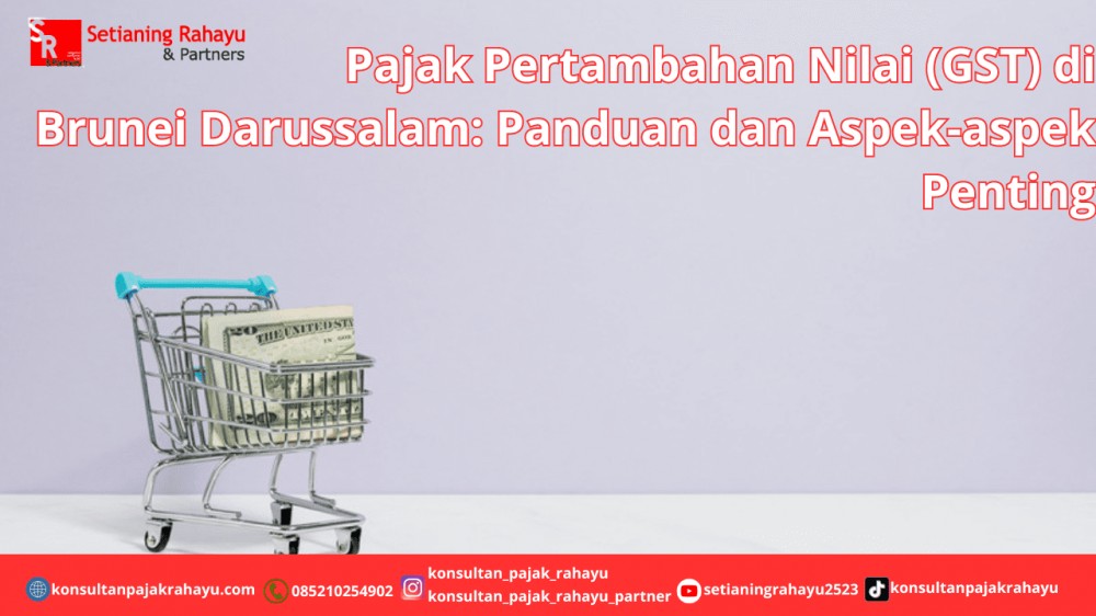 Pajak Pertambahan Nilai (GST) di Brunei Darussalam: Panduan dan Aspek-aspek Penting