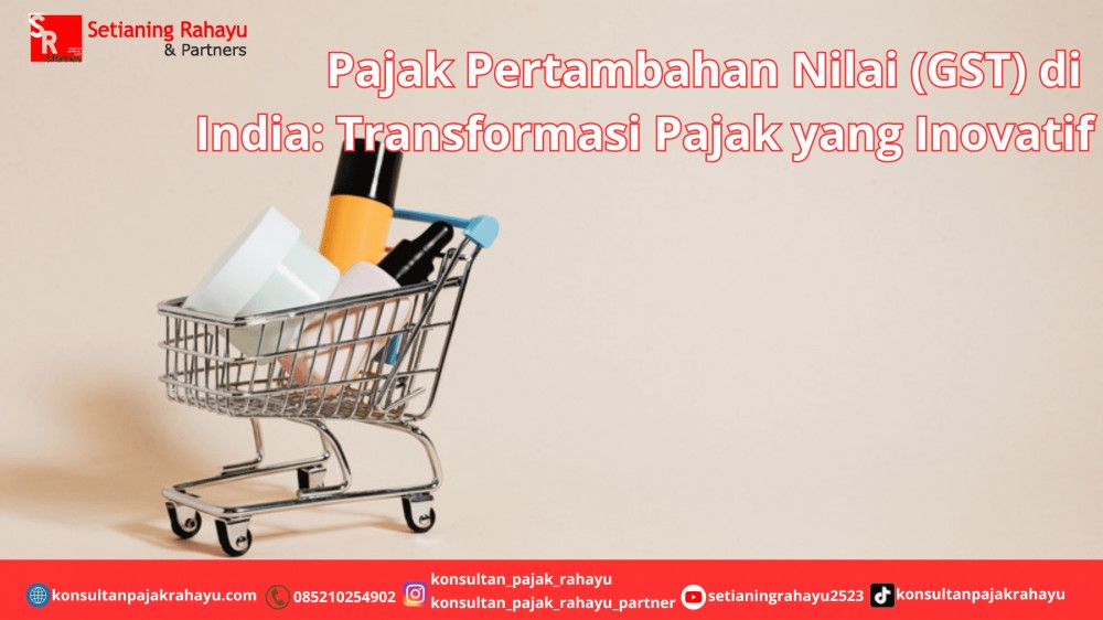 Pajak Pertambahan Nilai (GST) di India: Transformasi Pajak yang Inovatif