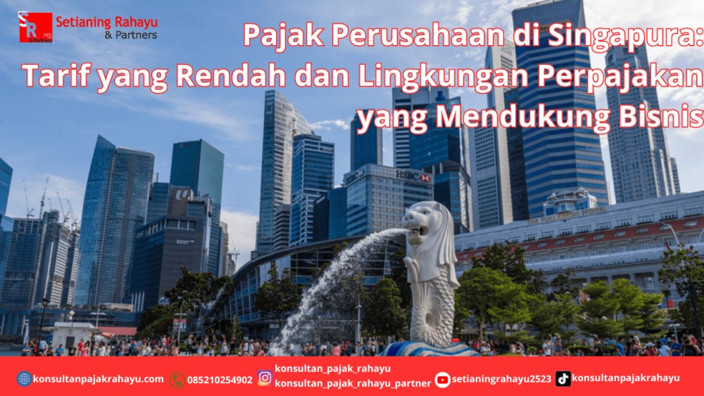 Pajak Perusahaan di Singapura: Tarif yang Rendah dan Lingkungan Perpajakan yang Mendukung Bisnis