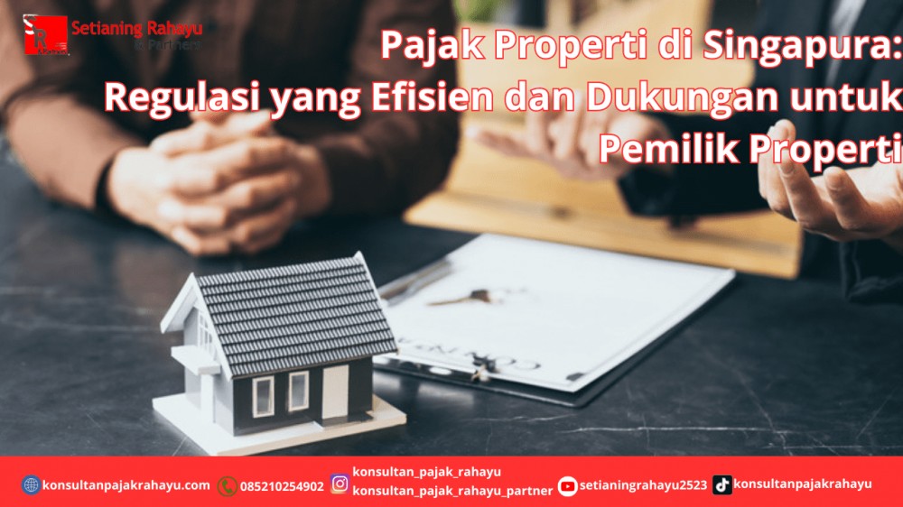 Pajak Properti di Singapura: Regulasi yang Efisien dan Dukungan untuk Pemilik Properti