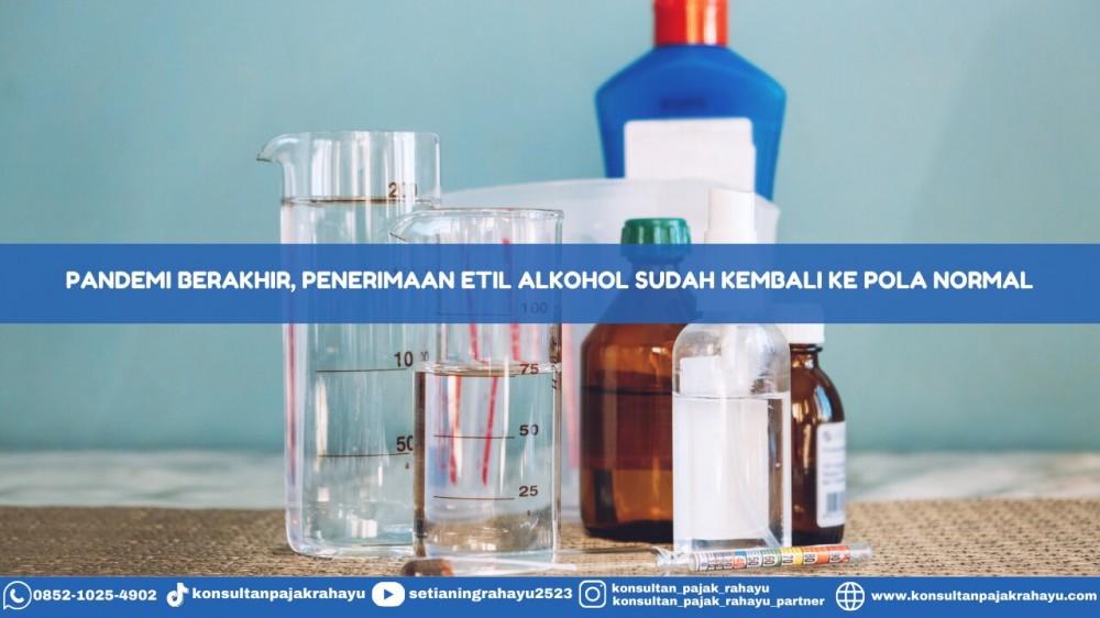 Pandemi Berakhir, Penerimaan Etil Alkohol Sudah Kembali ke Pola Normal