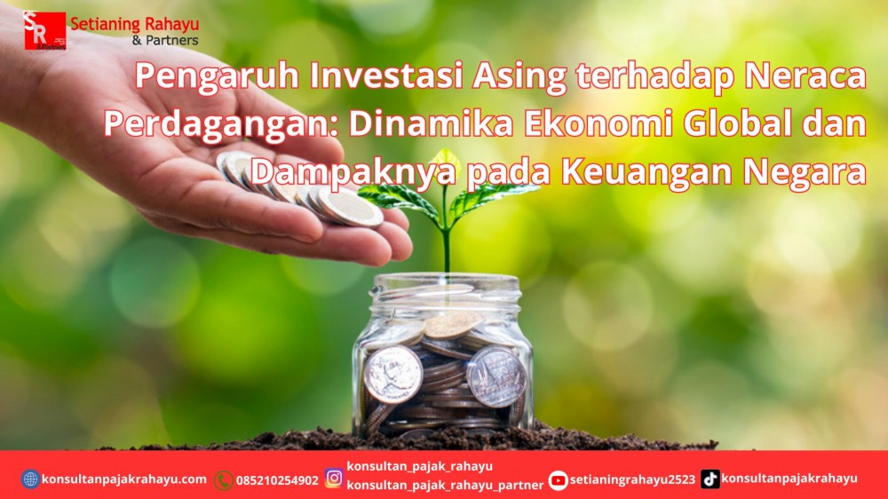 Pengaruh Investasi Asing terhadap Neraca Perdagangan: Dinamika Ekonomi Global dan Dampaknya pada Keuangan Negara