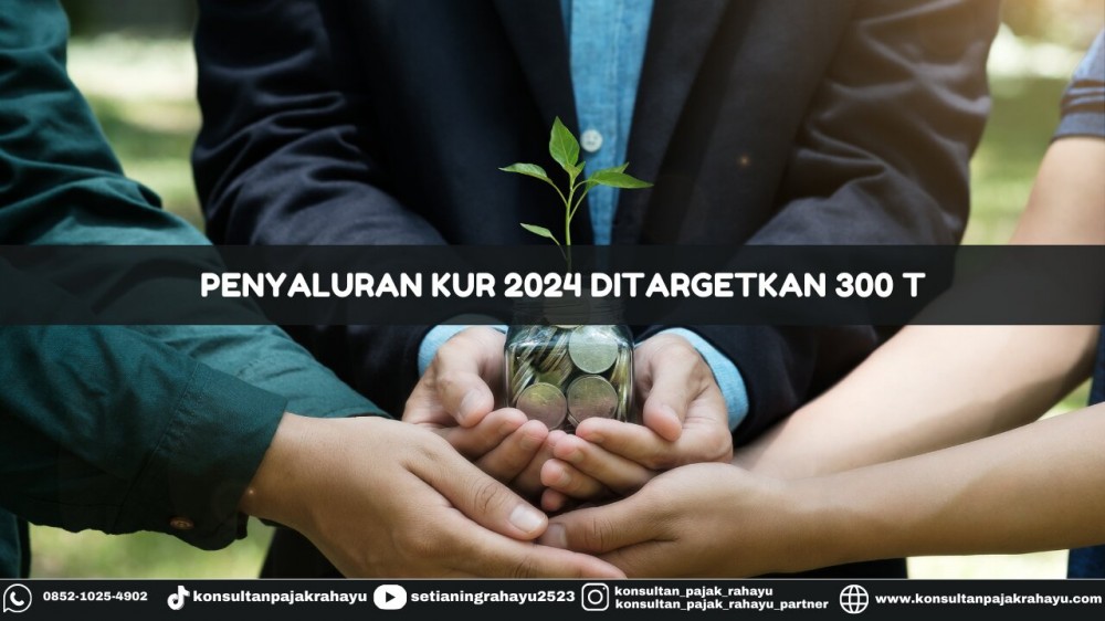 Penyaluran KUR 2024 Ditargetkan Sebesar 300 T