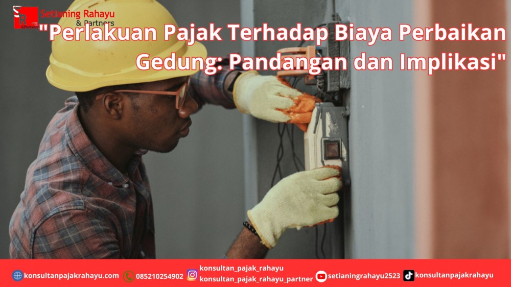 Perlakuan Pajak Terhadap Biaya Perbaikan Gedung: Pandangan dan Implikasi