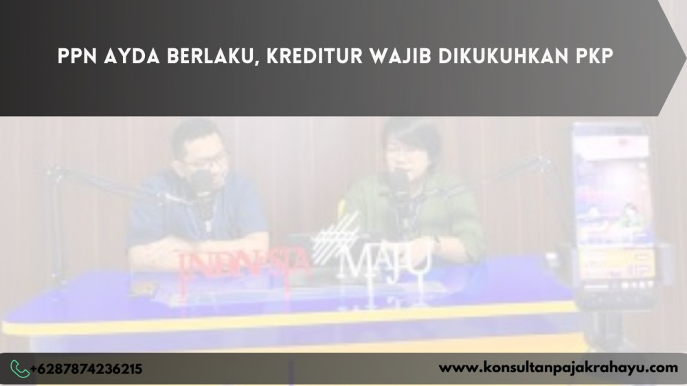 PPN AYDA Berlaku, Kreditur Wajib Dikukuhkan PKP