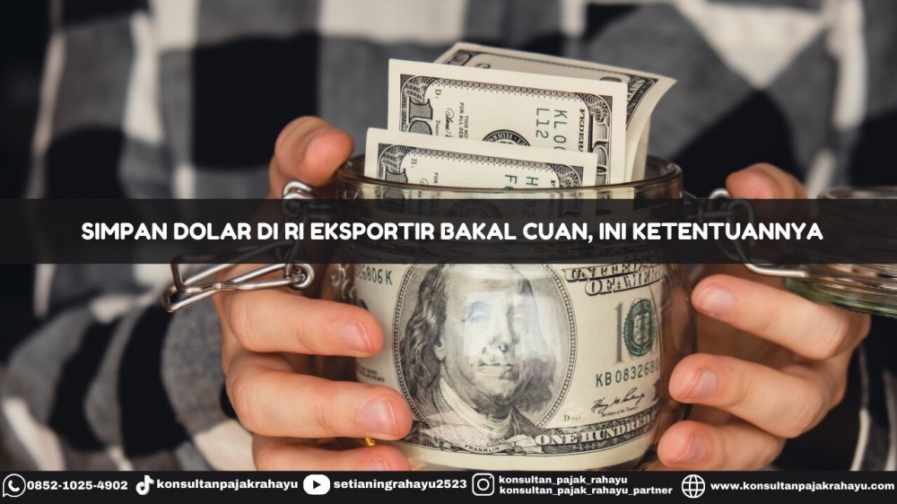 Simpan Dolar di RI Eksportir Bakal Cuan, Ini Ketentuannya!