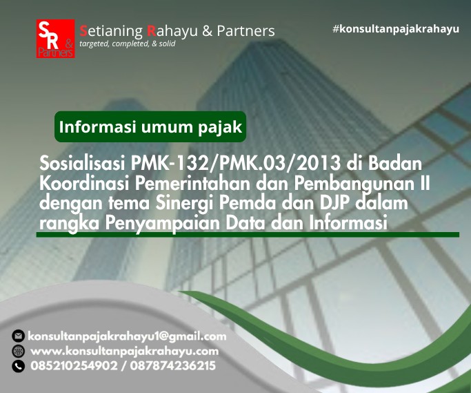 Sosialisasi PMK-132/PMK.03/2013 di Badan Koordinasi Pemerintahan dan Pembangunan II dengan tema Sinergi Pemda dan DJP dalam rangka Penyampaian Data dan Informasi